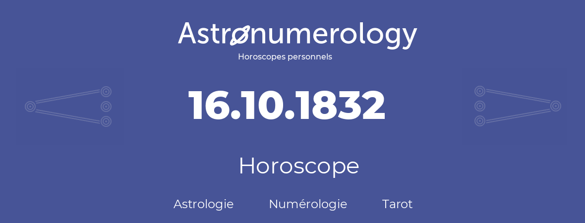 Horoscope pour anniversaire (jour de naissance): 16.10.1832 (16 Octobre 1832)