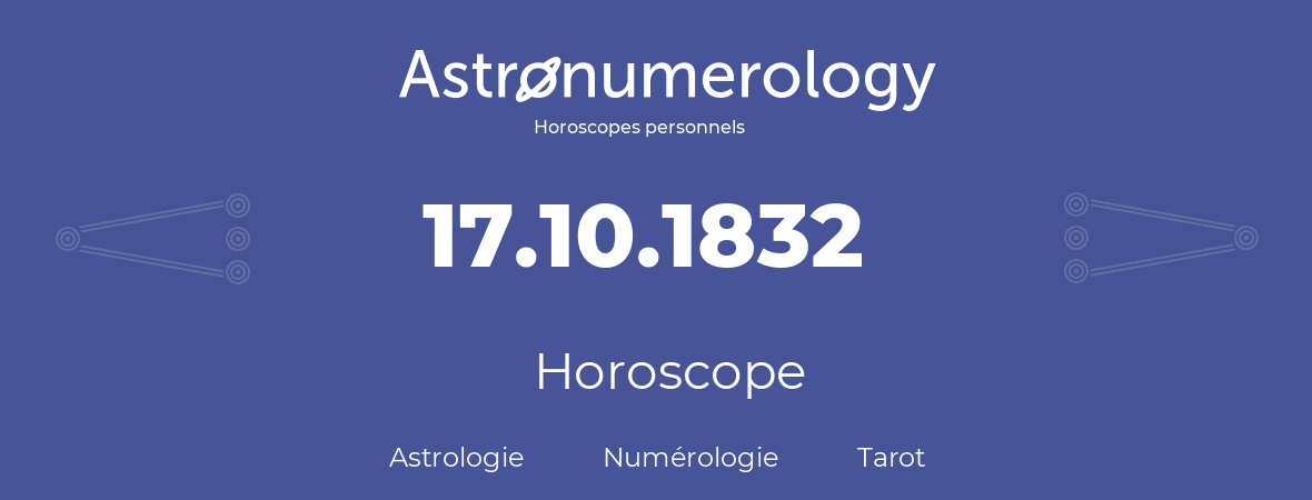 Horoscope pour anniversaire (jour de naissance): 17.10.1832 (17 Octobre 1832)