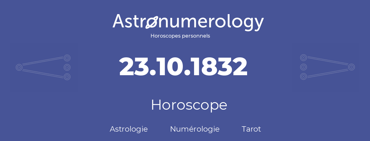 Horoscope pour anniversaire (jour de naissance): 23.10.1832 (23 Octobre 1832)
