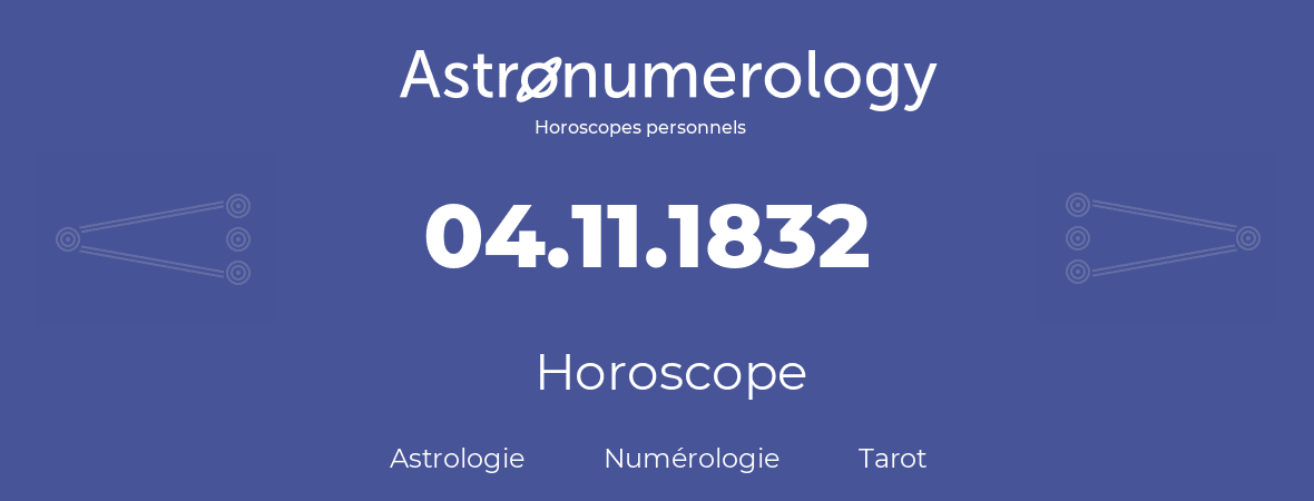 Horoscope pour anniversaire (jour de naissance): 04.11.1832 (4 Novembre 1832)