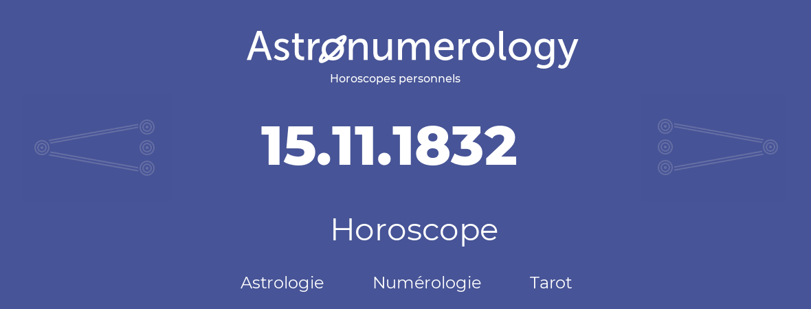 Horoscope pour anniversaire (jour de naissance): 15.11.1832 (15 Novembre 1832)
