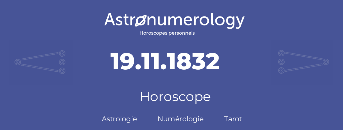 Horoscope pour anniversaire (jour de naissance): 19.11.1832 (19 Novembre 1832)