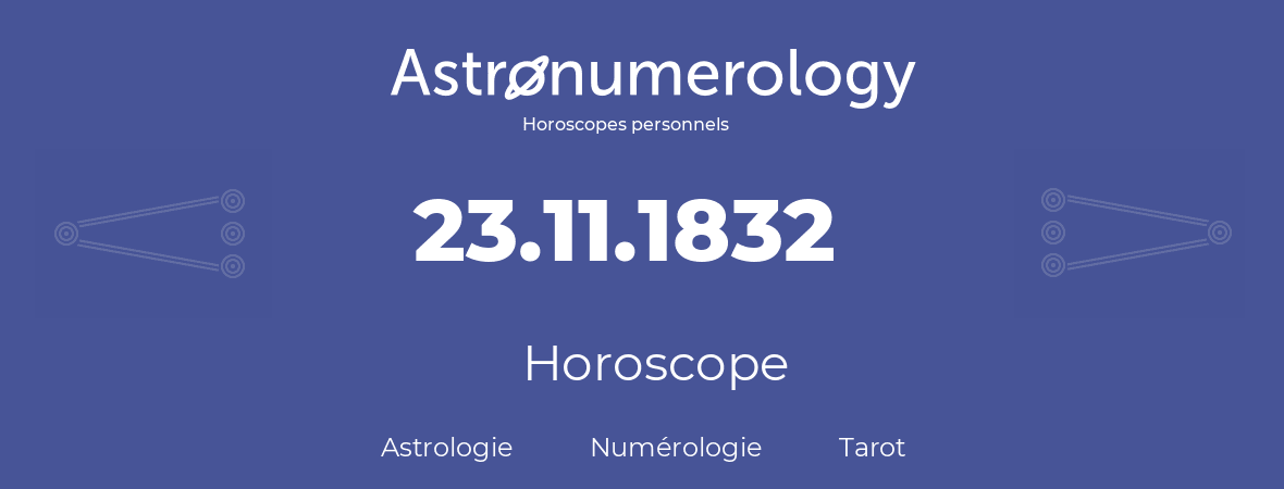 Horoscope pour anniversaire (jour de naissance): 23.11.1832 (23 Novembre 1832)