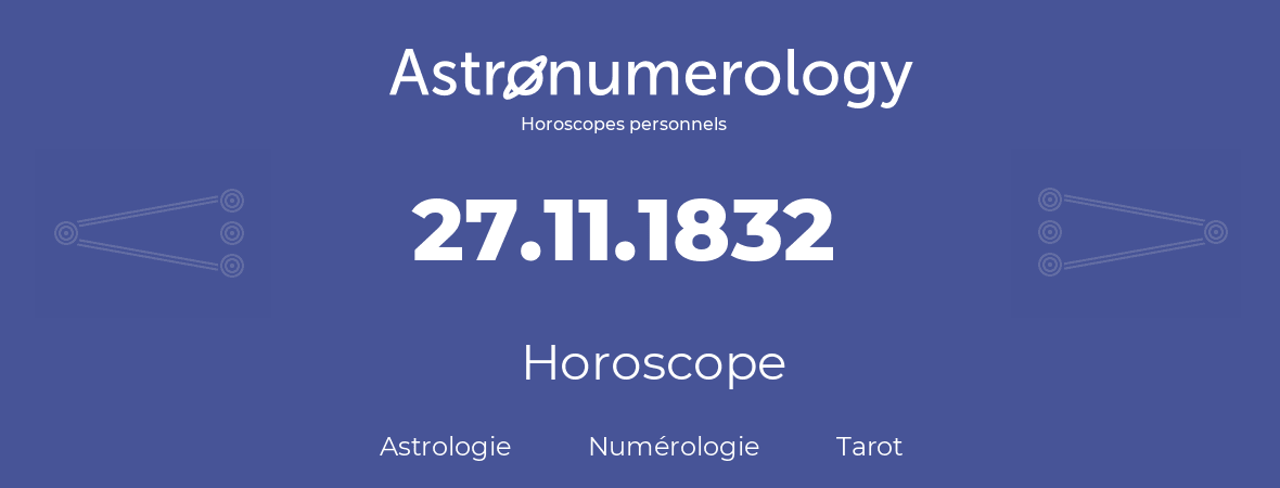 Horoscope pour anniversaire (jour de naissance): 27.11.1832 (27 Novembre 1832)