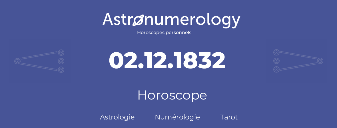 Horoscope pour anniversaire (jour de naissance): 02.12.1832 (02 Décembre 1832)