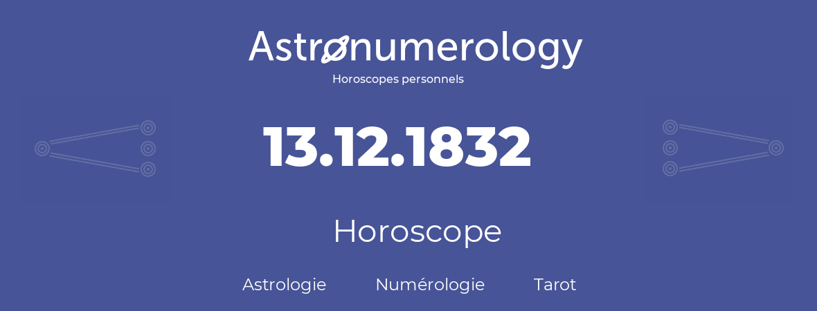 Horoscope pour anniversaire (jour de naissance): 13.12.1832 (13 Décembre 1832)