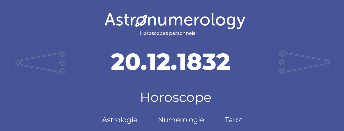 Horoscope pour anniversaire (jour de naissance): 20.12.1832 (20 Décembre 1832)