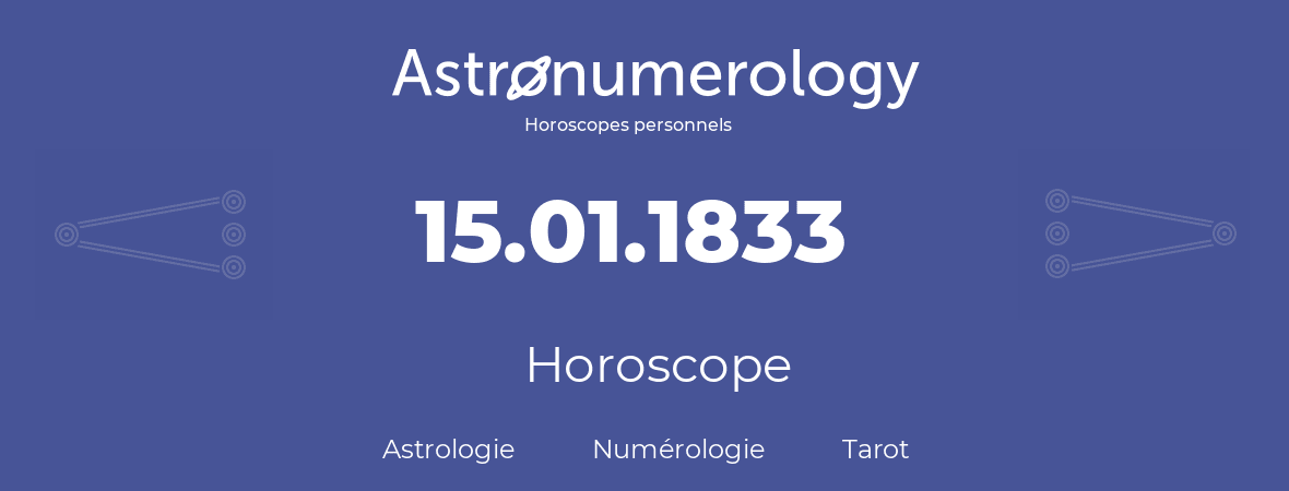 Horoscope pour anniversaire (jour de naissance): 15.01.1833 (15 Janvier 1833)