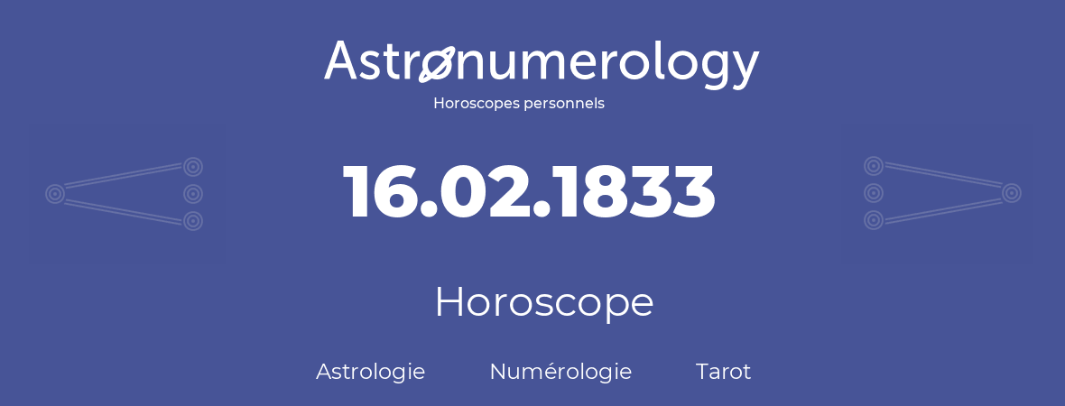 Horoscope pour anniversaire (jour de naissance): 16.02.1833 (16 Février 1833)