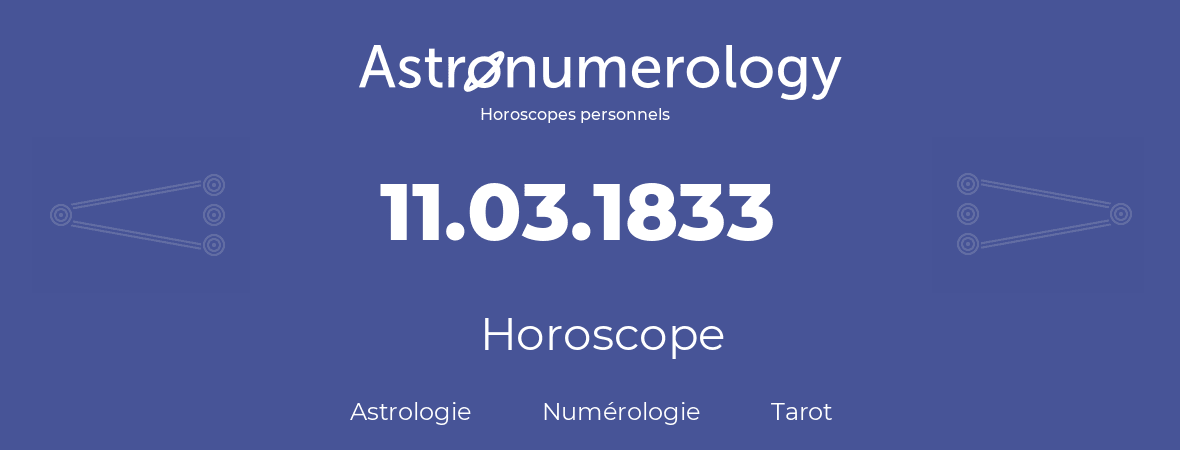 Horoscope pour anniversaire (jour de naissance): 11.03.1833 (11 Mars 1833)