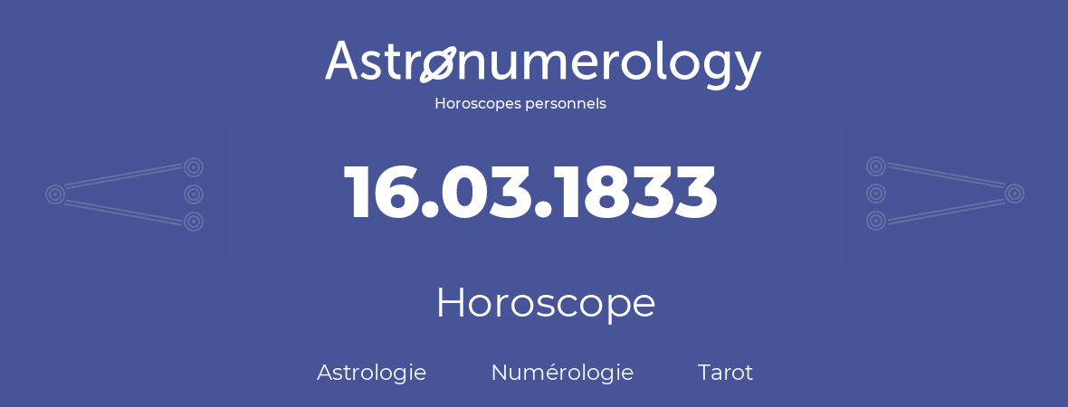 Horoscope pour anniversaire (jour de naissance): 16.03.1833 (16 Mars 1833)