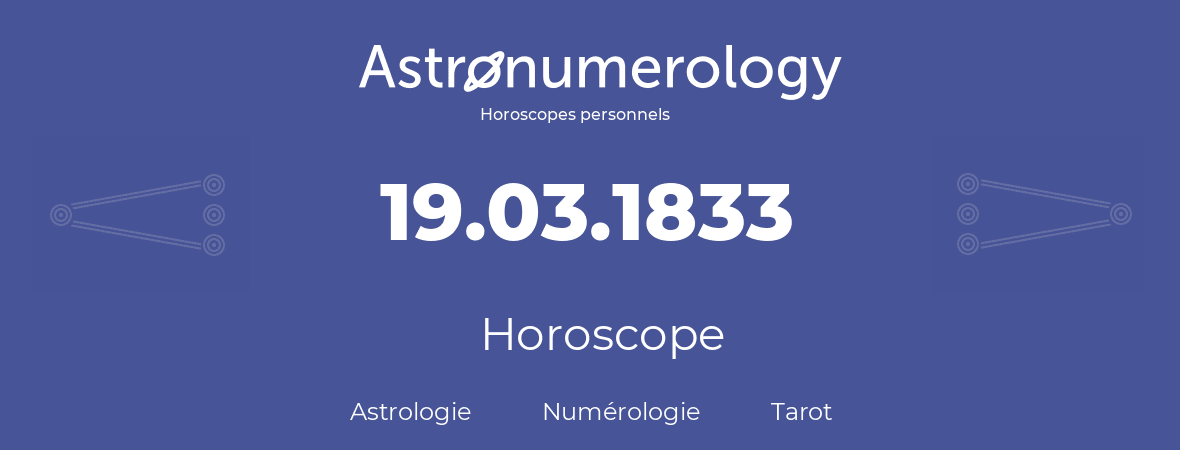 Horoscope pour anniversaire (jour de naissance): 19.03.1833 (19 Mars 1833)