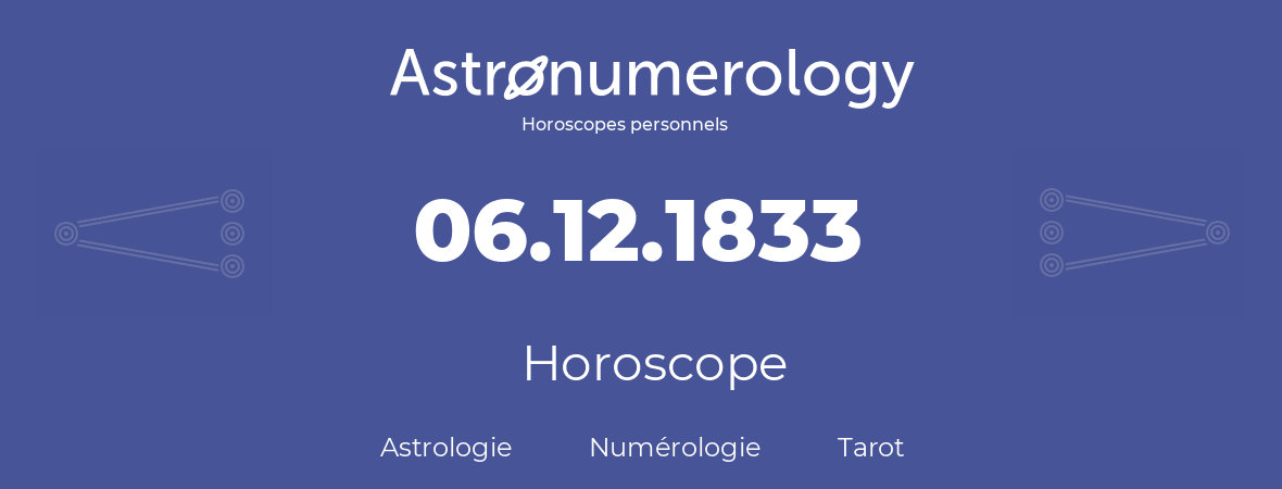 Horoscope pour anniversaire (jour de naissance): 06.12.1833 (06 Décembre 1833)