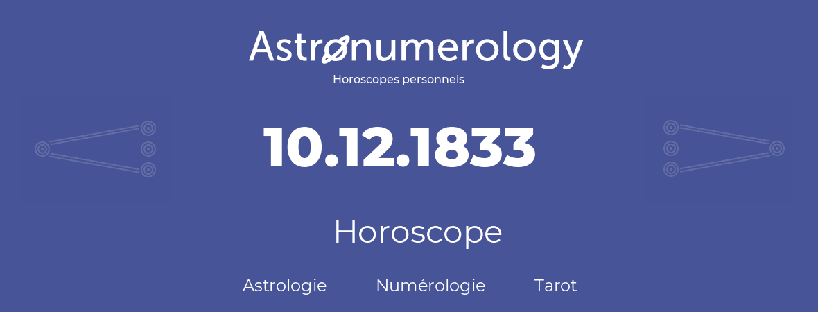 Horoscope pour anniversaire (jour de naissance): 10.12.1833 (10 Décembre 1833)