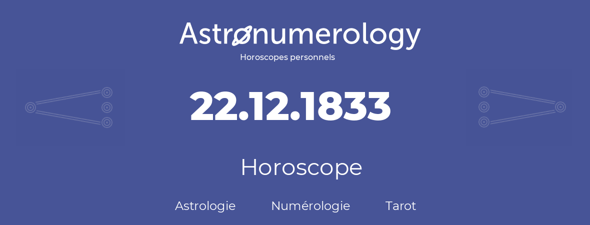 Horoscope pour anniversaire (jour de naissance): 22.12.1833 (22 Décembre 1833)