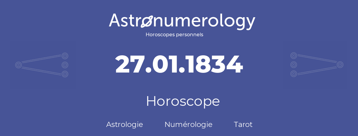 Horoscope pour anniversaire (jour de naissance): 27.01.1834 (27 Janvier 1834)