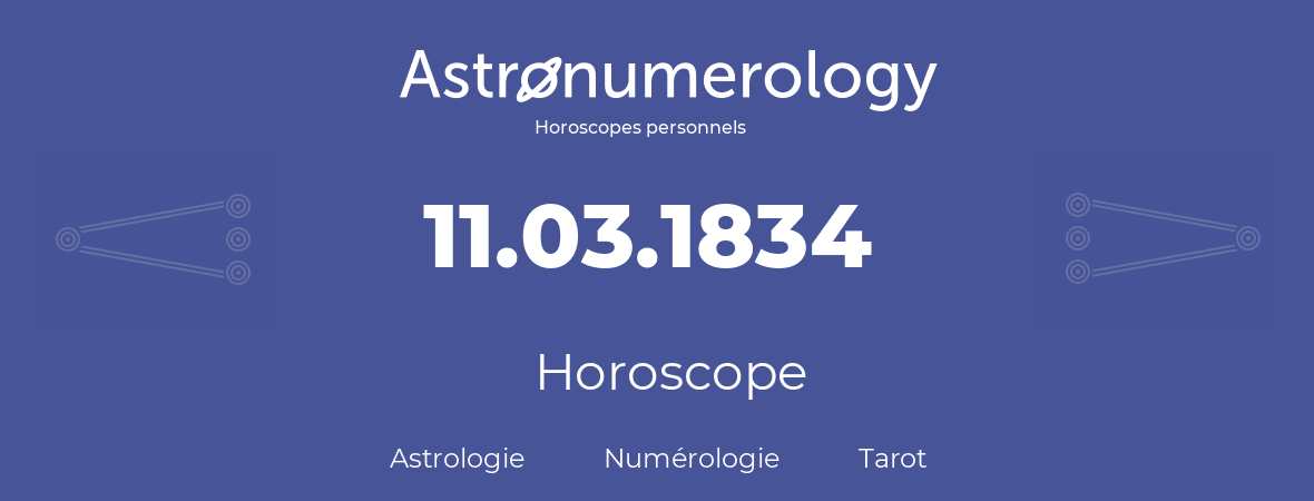 Horoscope pour anniversaire (jour de naissance): 11.03.1834 (11 Mars 1834)