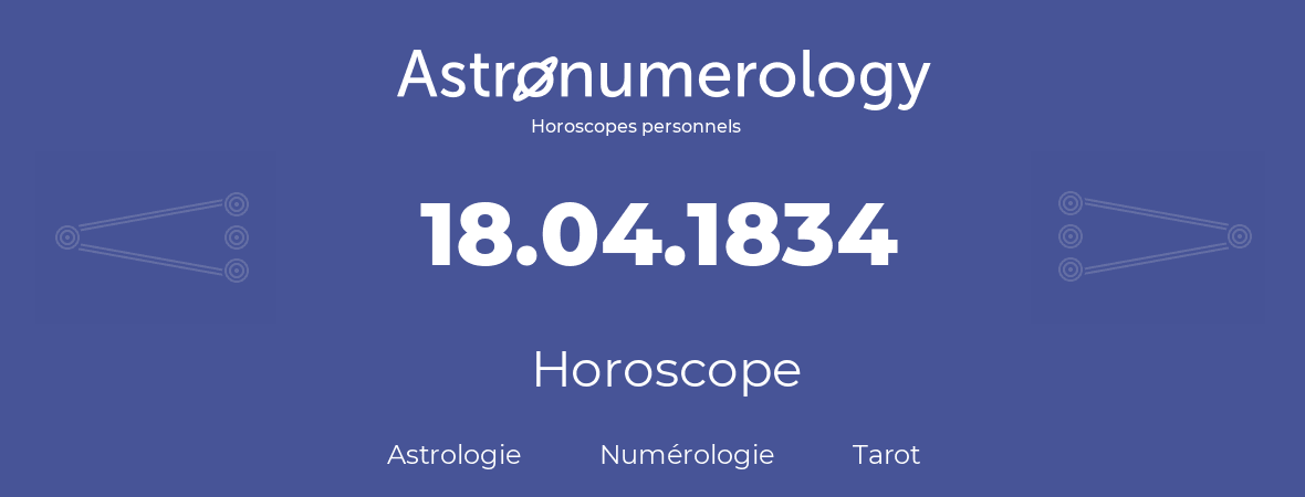 Horoscope pour anniversaire (jour de naissance): 18.04.1834 (18 Avril 1834)