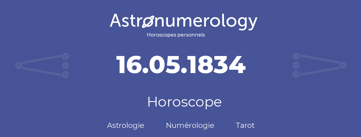 Horoscope pour anniversaire (jour de naissance): 16.05.1834 (16 Mai 1834)