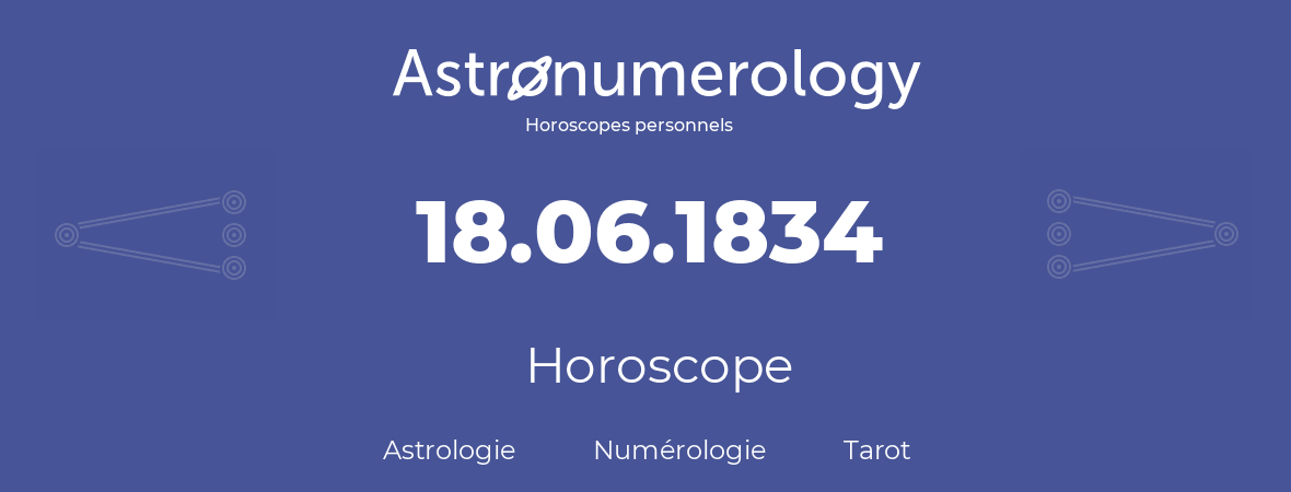 Horoscope pour anniversaire (jour de naissance): 18.06.1834 (18 Juin 1834)