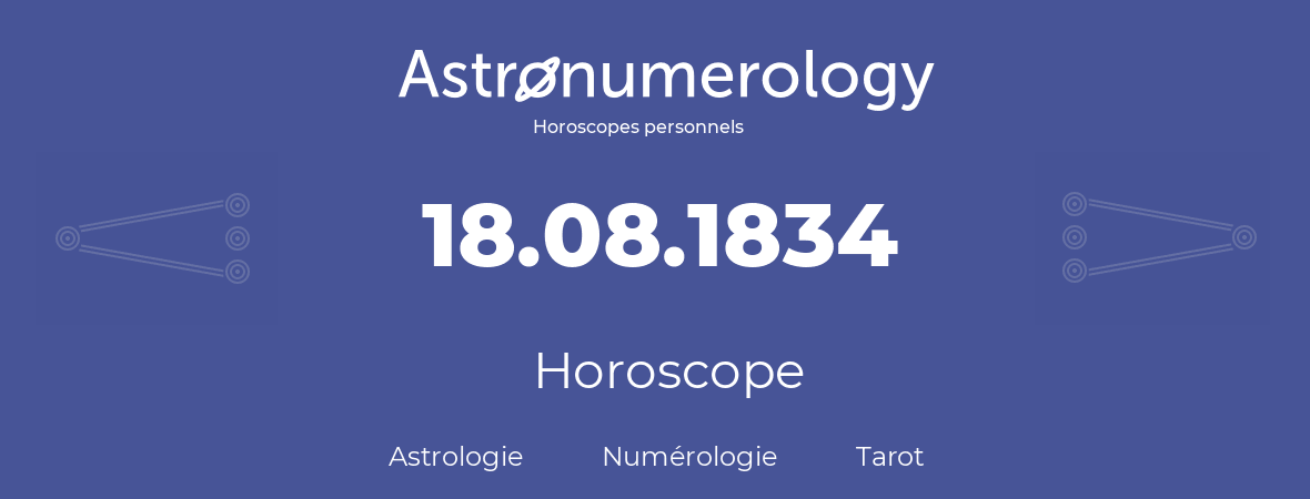 Horoscope pour anniversaire (jour de naissance): 18.08.1834 (18 Août 1834)