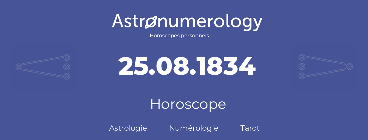 Horoscope pour anniversaire (jour de naissance): 25.08.1834 (25 Août 1834)