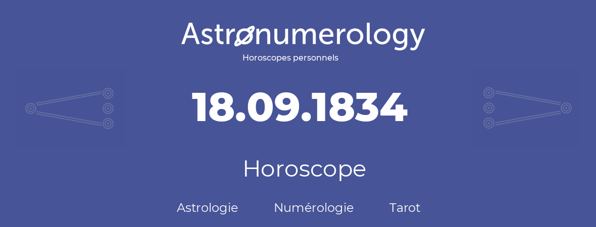 Horoscope pour anniversaire (jour de naissance): 18.09.1834 (18 Septembre 1834)