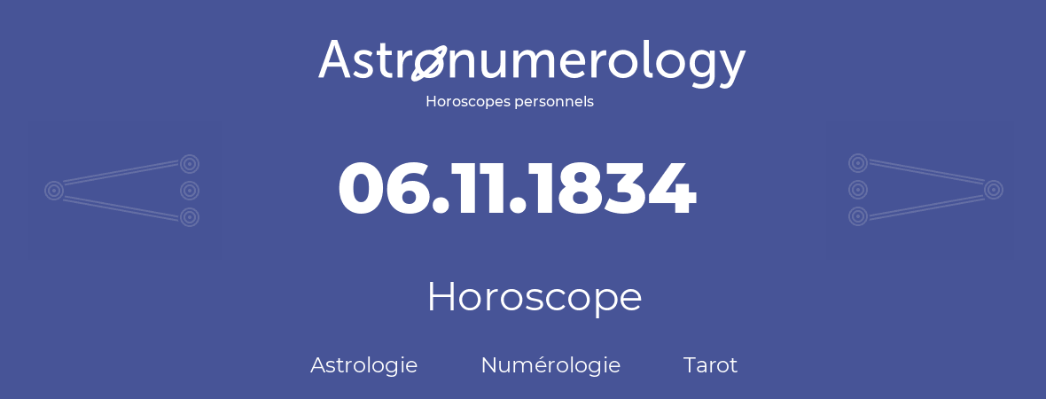 Horoscope pour anniversaire (jour de naissance): 06.11.1834 (06 Novembre 1834)