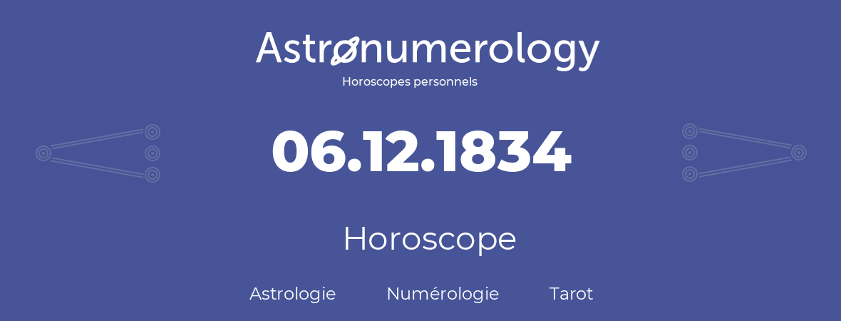 Horoscope pour anniversaire (jour de naissance): 06.12.1834 (06 Décembre 1834)