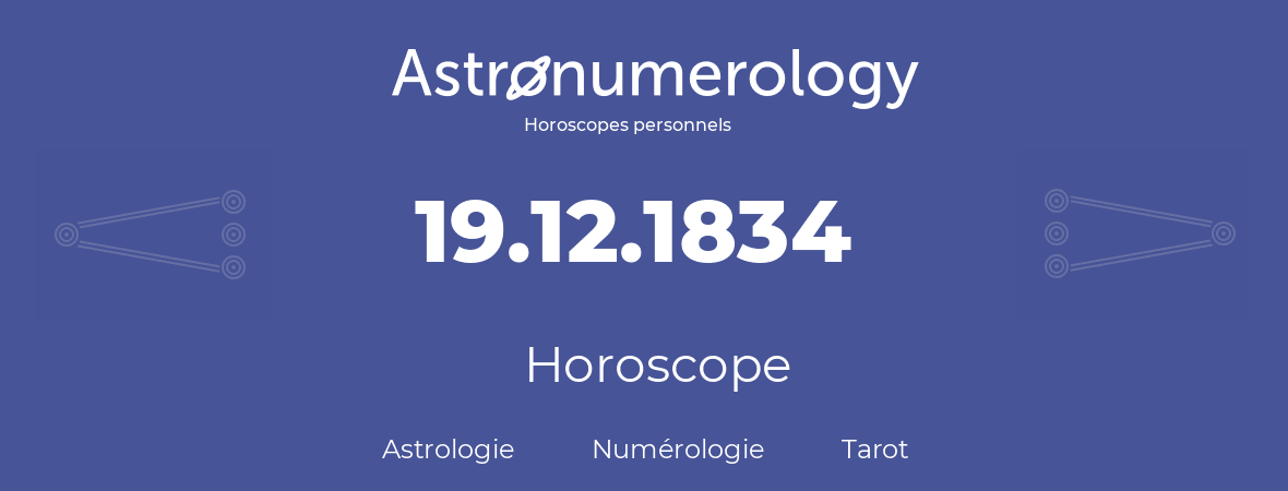 Horoscope pour anniversaire (jour de naissance): 19.12.1834 (19 Décembre 1834)