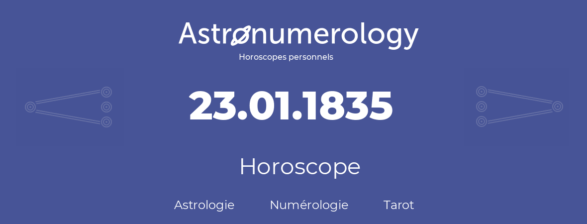 Horoscope pour anniversaire (jour de naissance): 23.01.1835 (23 Janvier 1835)