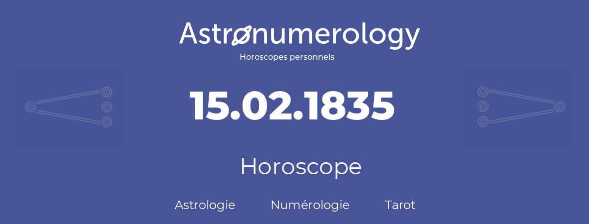 Horoscope pour anniversaire (jour de naissance): 15.02.1835 (15 Février 1835)