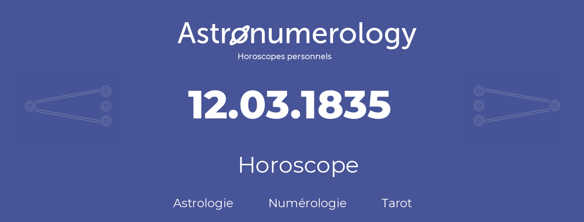 Horoscope pour anniversaire (jour de naissance): 12.03.1835 (12 Mars 1835)