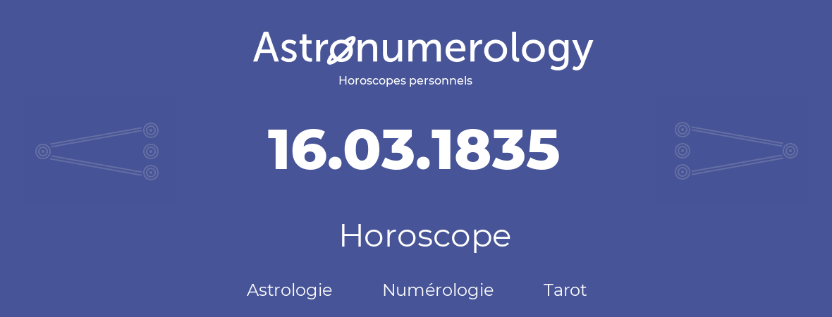Horoscope pour anniversaire (jour de naissance): 16.03.1835 (16 Mars 1835)