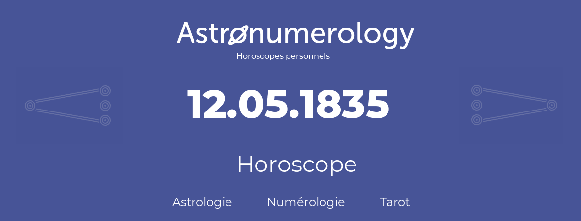 Horoscope pour anniversaire (jour de naissance): 12.05.1835 (12 Mai 1835)