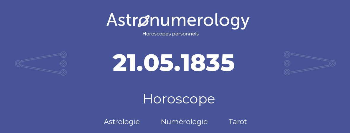 Horoscope pour anniversaire (jour de naissance): 21.05.1835 (21 Mai 1835)