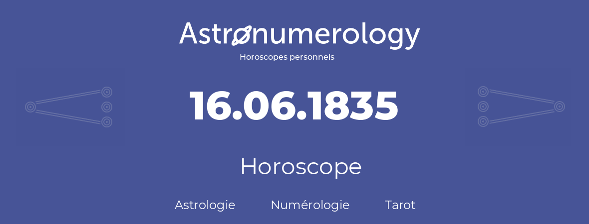 Horoscope pour anniversaire (jour de naissance): 16.06.1835 (16 Juin 1835)