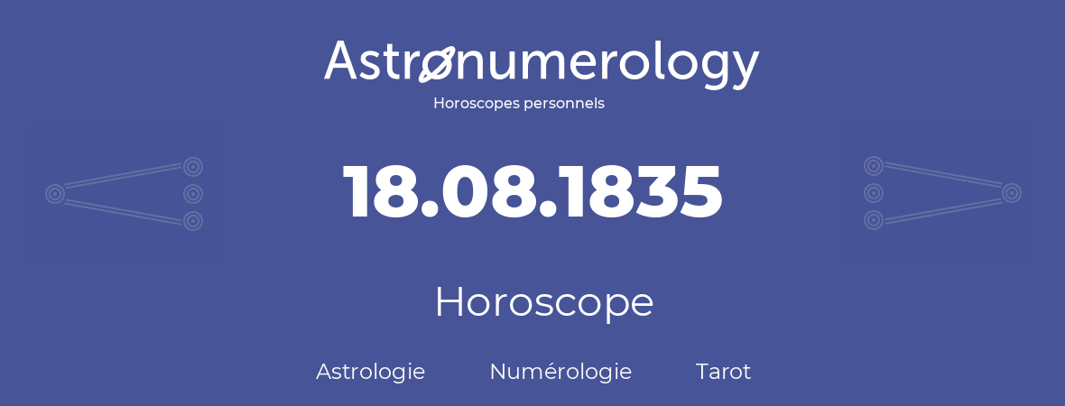 Horoscope pour anniversaire (jour de naissance): 18.08.1835 (18 Août 1835)