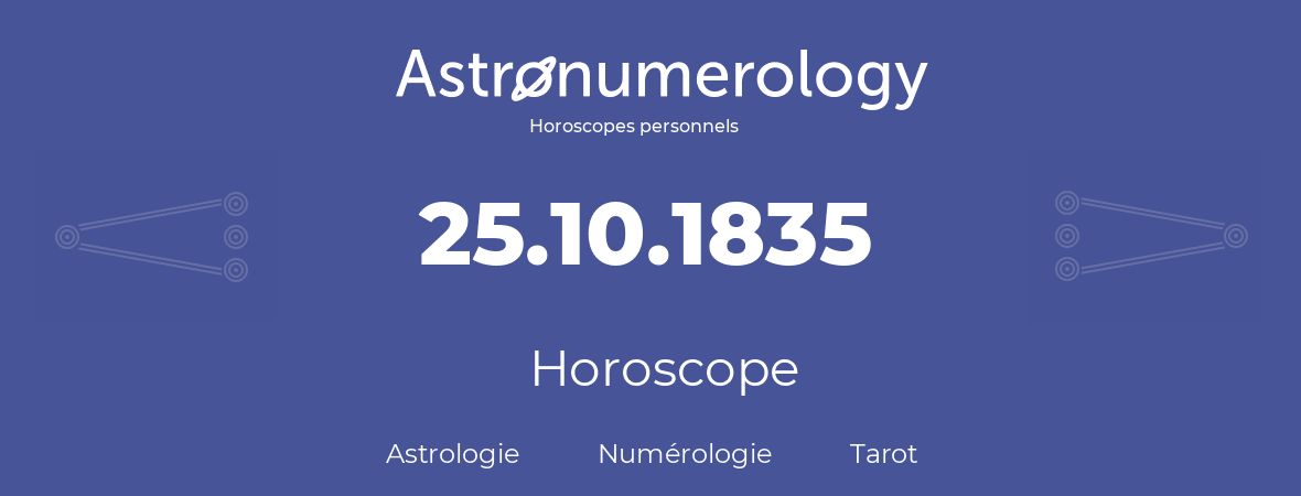 Horoscope pour anniversaire (jour de naissance): 25.10.1835 (25 Octobre 1835)