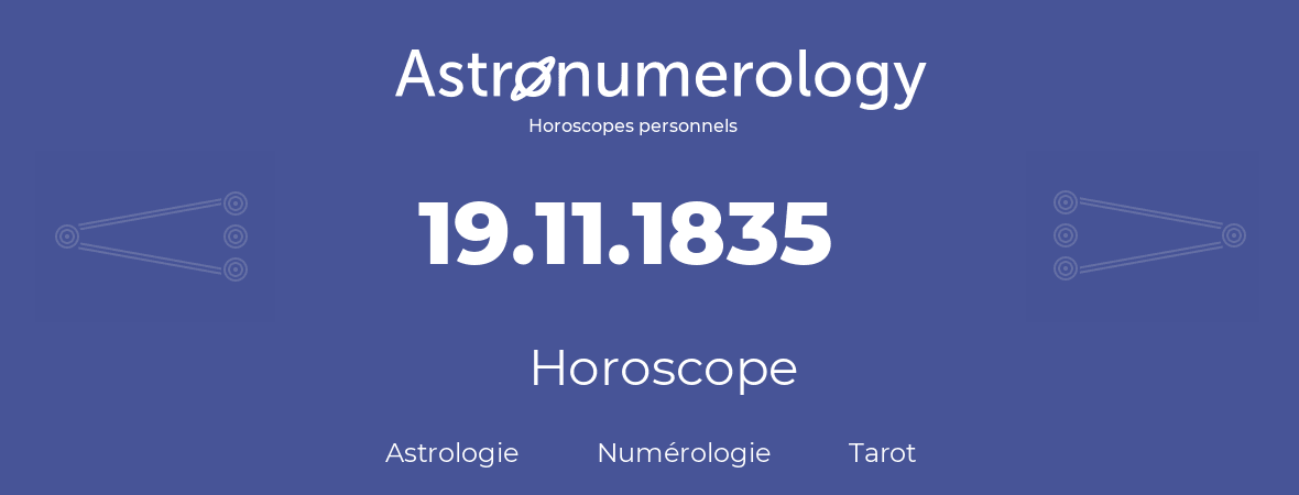 Horoscope pour anniversaire (jour de naissance): 19.11.1835 (19 Novembre 1835)