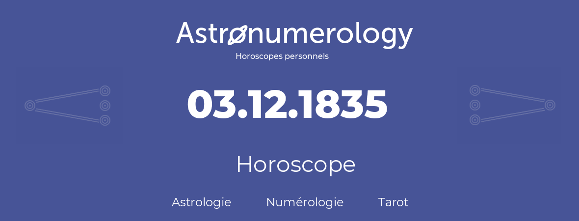 Horoscope pour anniversaire (jour de naissance): 03.12.1835 (03 Décembre 1835)
