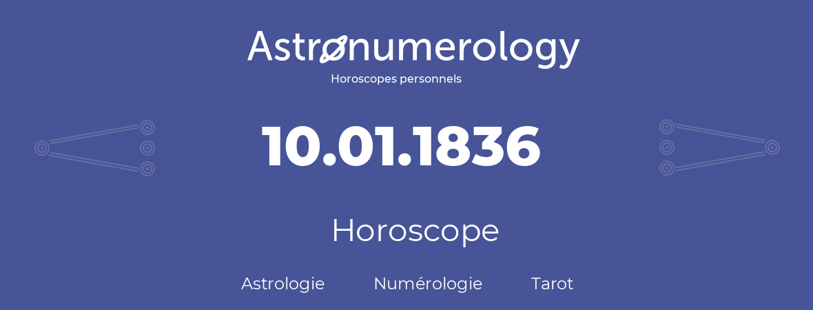 Horoscope pour anniversaire (jour de naissance): 10.01.1836 (10 Janvier 1836)