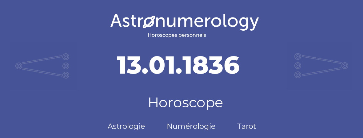 Horoscope pour anniversaire (jour de naissance): 13.01.1836 (13 Janvier 1836)