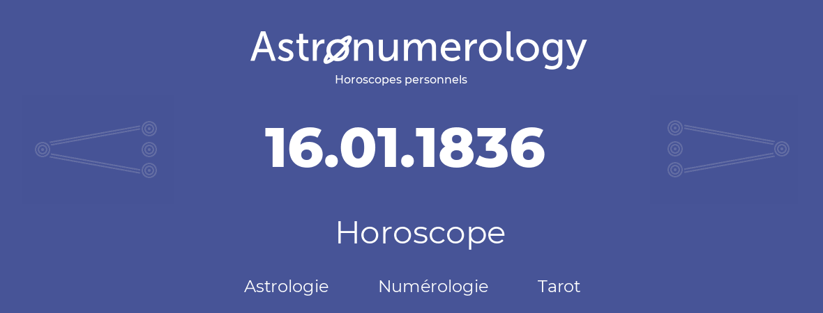 Horoscope pour anniversaire (jour de naissance): 16.01.1836 (16 Janvier 1836)