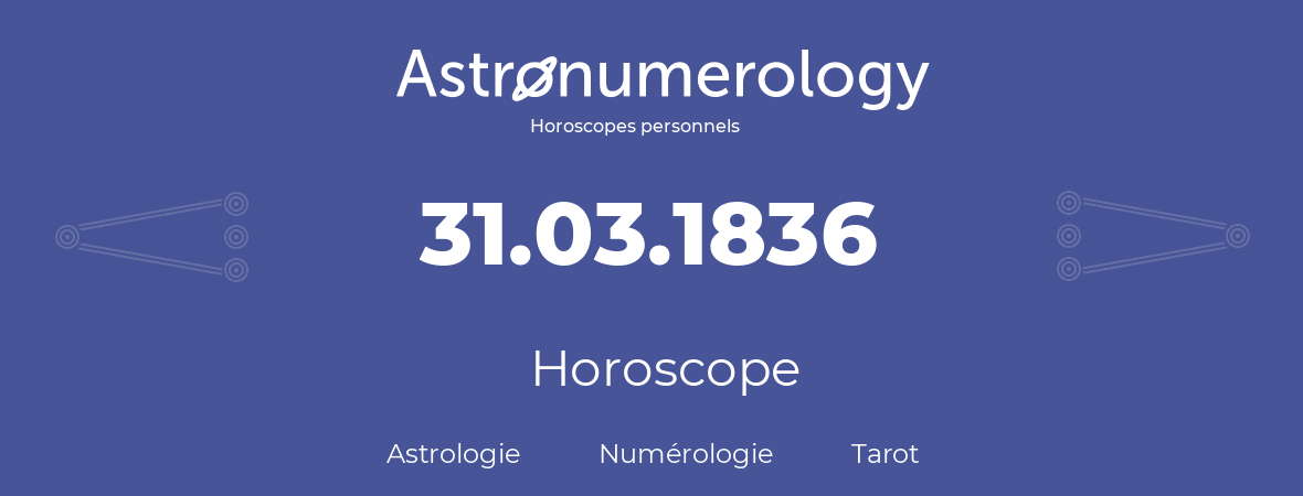 Horoscope pour anniversaire (jour de naissance): 31.03.1836 (31 Mars 1836)