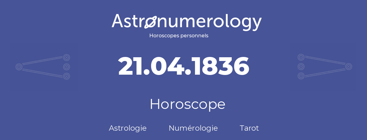 Horoscope pour anniversaire (jour de naissance): 21.04.1836 (21 Avril 1836)