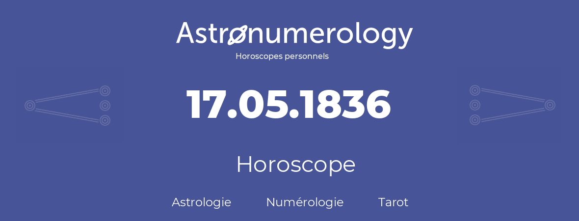 Horoscope pour anniversaire (jour de naissance): 17.05.1836 (17 Mai 1836)