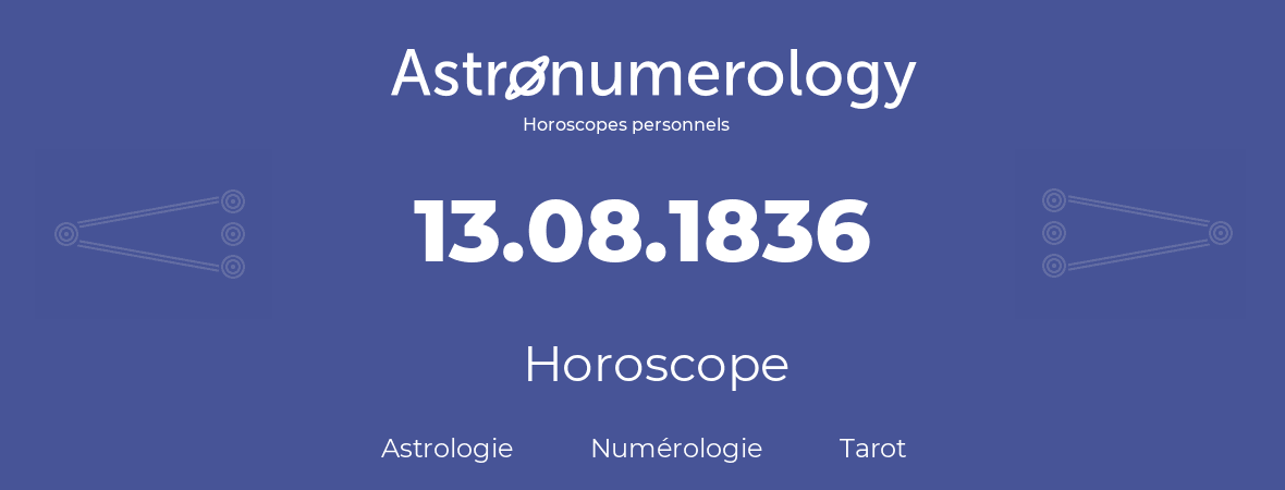 Horoscope pour anniversaire (jour de naissance): 13.08.1836 (13 Août 1836)