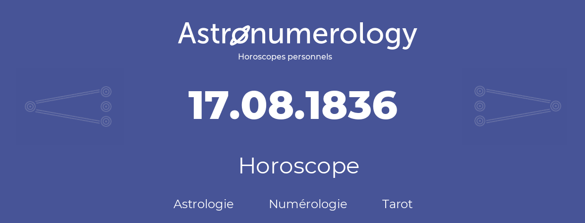 Horoscope pour anniversaire (jour de naissance): 17.08.1836 (17 Août 1836)