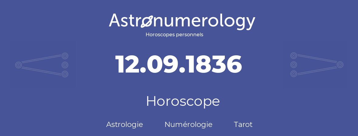 Horoscope pour anniversaire (jour de naissance): 12.09.1836 (12 Septembre 1836)